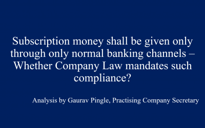 Share subscription money ONLY through normal banking channels – Whether Company Law mandates such compliance?